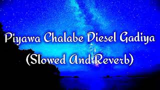 Piyawa Chalabe Diesel Gadiya Slowed And Reverb [upl. by Ahsitak]